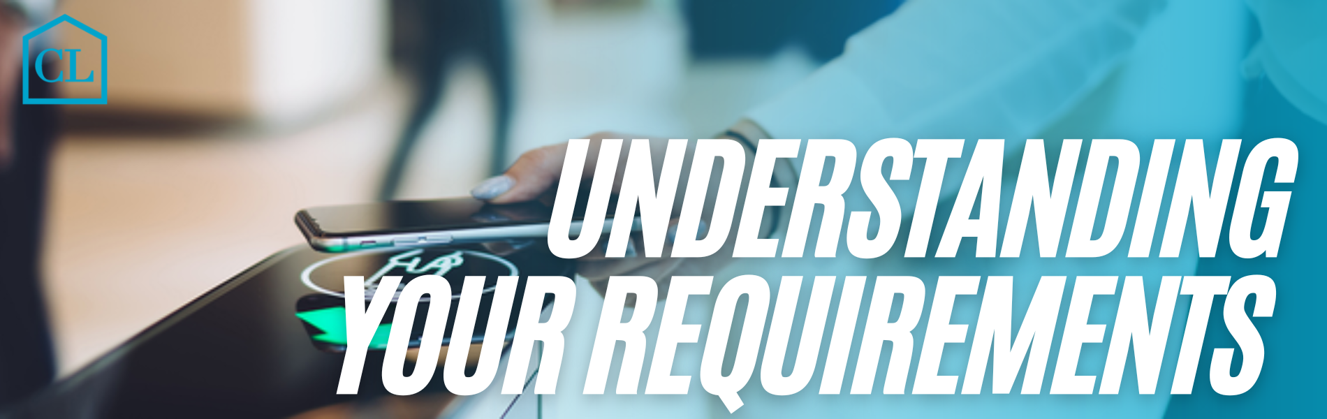 Understanding your requirements